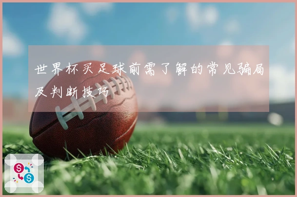 世界杯买足球前需了解的常见骗局及判断技巧